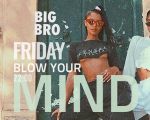Friday Blow Your Mind wit Big Bro