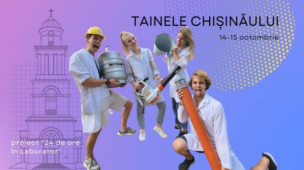 Tainele Chișinăului - proiect "24 de ore în Laborator"
