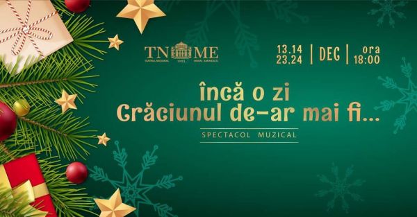 ÎNCĂ O ZI CRĂCIUNUL DE-AR MAI FI… spectacol muzical
