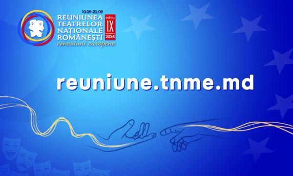 REUNIUNEA TEATRELOR NAȚIONALE ROMÂNEȘTI la CHIȘINĂU ediția a IX-a!