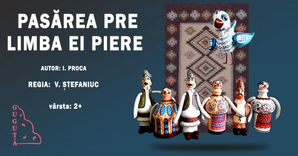 Spectacolul "Pasărea pre limba ei piere" 2+